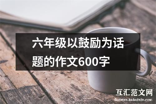 六年级以鼓励为话题的作文600字
