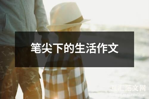 笔尖下的生活作文